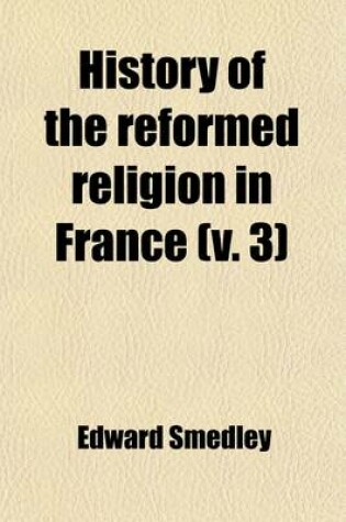 Cover of History of the Reformed Religion in France (Volume 3)