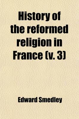 Book cover for History of the Reformed Religion in France (Volume 3)