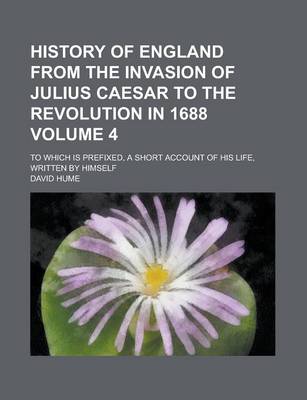 Book cover for History of England from the Invasion of Julius Caesar to the Revolution in 1688; To Which Is Prefixed, a Short Account of His Life, Written by Himself Volume 4