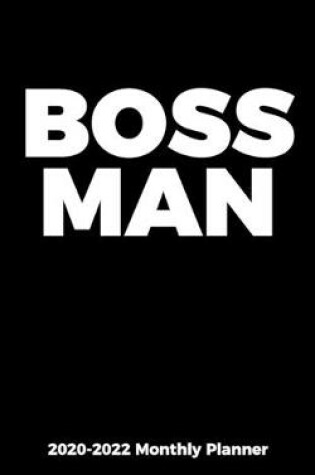 Cover of BOSS MAN - 2020-2022 Monthly Planner for Professionals, Executives, and Entrepreneurs
