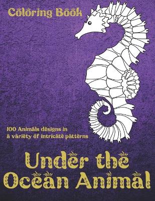 Book cover for Under the Ocean Animal - Coloring Book - 100 Animals designs in a variety of intricate patterns