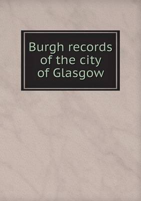 Book cover for Burgh records of the city of Glasgow