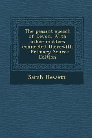 Cover of The Peasant Speech of Devon. with Other Matters Connected Therewith - Primary Source Edition