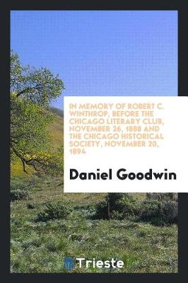 Book cover for In Memory of Robert C. Winthrop, Before the Chicago Literary Club, November 26, 1888 and the Chicago Historical Society, November 20, 1894