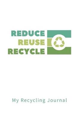 Book cover for Reduce Reuse Recycle My Recycling Journal