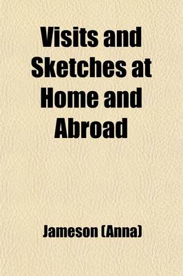 Book cover for Visits and Sketches at Home and Abroad (Volume 1); With Tales and Miscellanies Now First Collected, and a New Edition of the Diary of an Ennuyee.