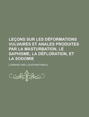 Book cover for Lecons Sur Les Deformations Vulvaires Et Anales Produites Par La Masturbation, Le Saphisme, La Defloration, Et La Sodomie