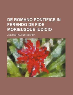 Book cover for de Romano Pontifice in Ferendo de Fide Moribusque Iudicio