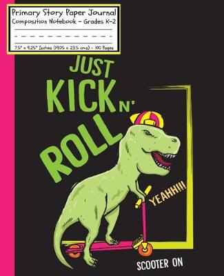 Book cover for Dinosaurs Just Kick n Roll Scooter On Primary Story Paper Journal