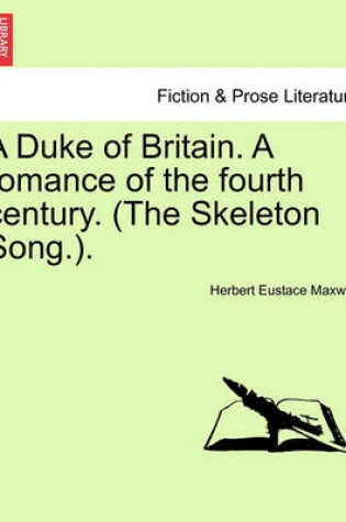 Cover of A Duke of Britain. a Romance of the Fourth Century. (the Skeleton Song.).