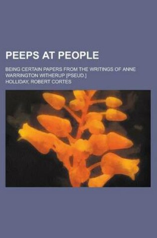 Cover of Peeps at People; Being Certain Papers from the Writings of Anne Warrington Witherup [Pseud.]