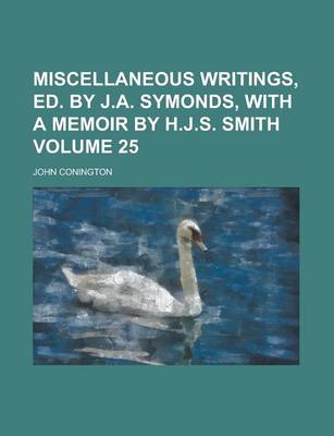 Book cover for Miscellaneous Writings, Ed. by J.A. Symonds, with a Memoir by H.J.S. Smith Volume 25