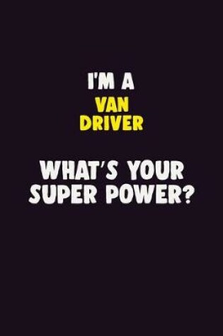 Cover of I'M A Van Driver, What's Your Super Power?