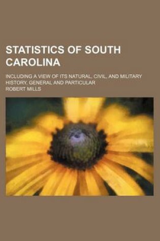 Cover of Statistics of South Carolina; Including a View of Its Natural, Civil, and Military History, General and Particular