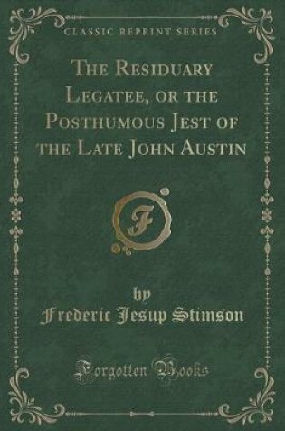 Cover of The Residuary Legatee, or the Posthumous Jest of the Late John Austin (Classic Reprint)