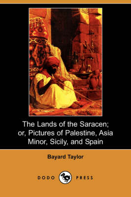 Book cover for The Lands of the Saracen; Or, Pictures of Palestine, Asia Minor, Sicily, and Spain (Dodo Press)