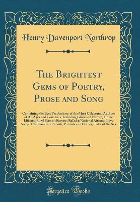 Book cover for The Brightest Gems of Poetry, Prose and Song: Containing the Best Productions of the Most Celebrated Authors of All Ages and Countries, Including Glories of Nature; Home Life and Rural Scenes; Famous Ballads; National Airs and Love Songs; Childhood and Yo