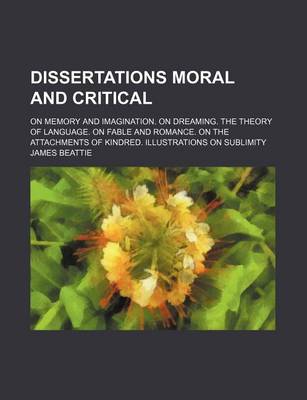 Book cover for Dissertations Moral and Critical; On Memory and Imagination. on Dreaming. the Theory of Language. on Fable and Romance. on the Attachments of Kindred.