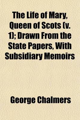 Book cover for The Life of Mary, Queen of Scots (Volume 1); Drawn from the State Papers, with Subsidiary Memoirs