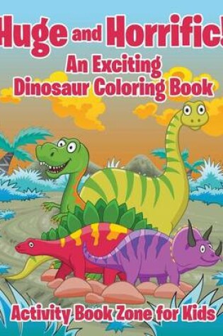 Cover of Huge and Horrific! an Exciting Dinosaur Coloring Book