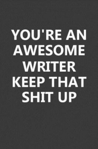 Cover of You're An Awesome Writer Keep That Shit Up