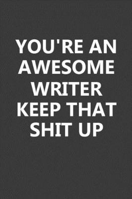 Book cover for You're An Awesome Writer Keep That Shit Up