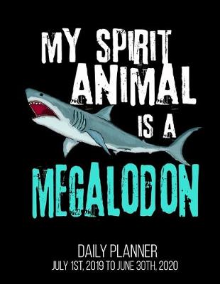 Book cover for My Spirit Animal Is A Megalodon Daily Planner July 1st, 2019 To June 30th, 2020