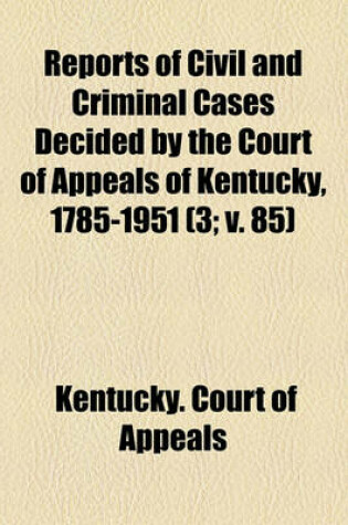 Cover of Reports of Civil and Criminal Cases Decided by the Court of Appeals of Kentucky, 1785-1951 (Volume 3; V. 85)