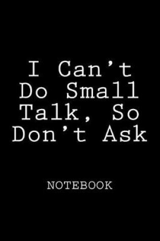 Cover of I Can't Do Small Talk, So Don't Ask