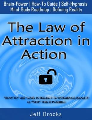 Book cover for The Law of Attraction In Action: How to Use Your Intellect to Influence Reality and Why This Is Possible