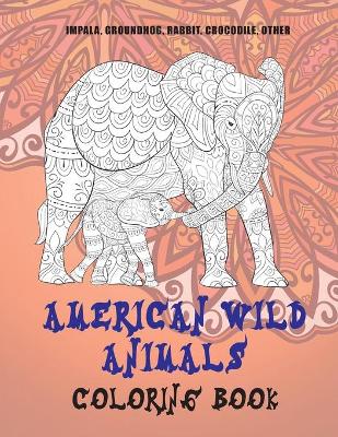 Cover of American Wild Animals - Coloring Book - Impala, Groundhog, Rabbit, Crocodile, other