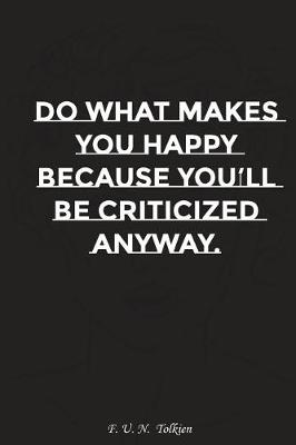 Book cover for Do What Makes You Happy Because You Will Be Criticized Anyway