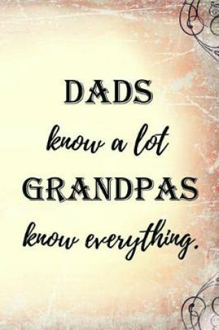 Cover of Dads Know A Lot, Grandpas Know Everything.