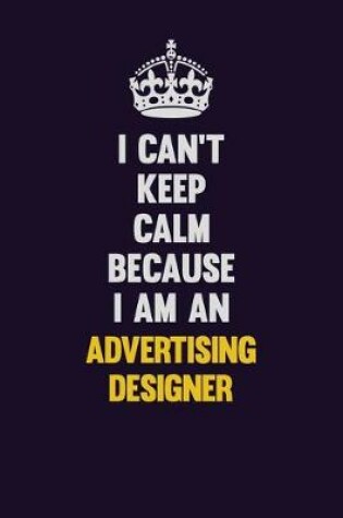 Cover of I can't Keep Calm Because I Am An Advertising Designer