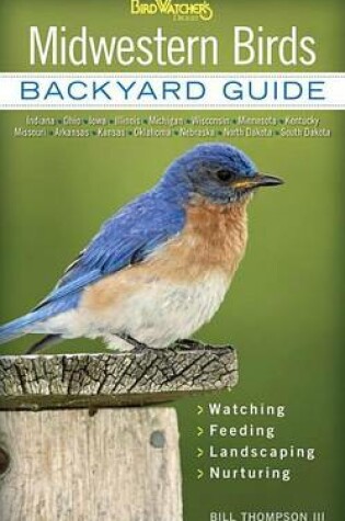 Cover of Midwestern Birds: Backyard Guide * Watching * Feeding * Landscaping * Nurturing - Indiana, Ohio, Iowa, Illinois, Michigan, Wisconsin, Minnesota, Kentucky, Missouri, Arkansas, Kansas, Oklahoma, Nebraska, North Dakota, South Dakota