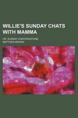 Cover of Willie's Sunday Chats with Mamma; Or, Sunday Conversations