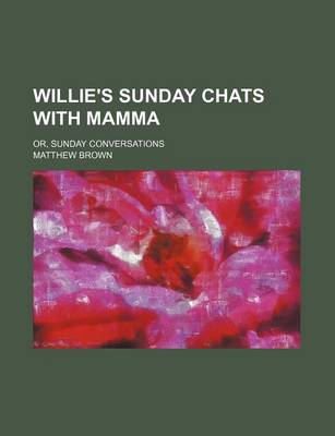 Book cover for Willie's Sunday Chats with Mamma; Or, Sunday Conversations