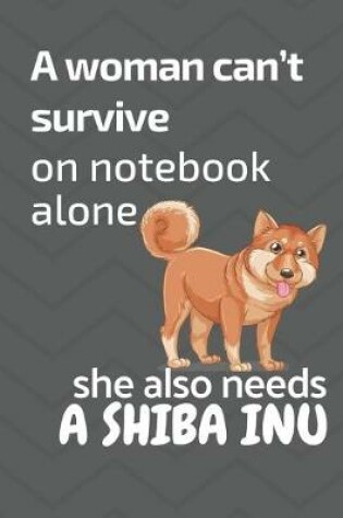 Cover of A woman can't survive on notebook alone she also needs a Shiba Inu