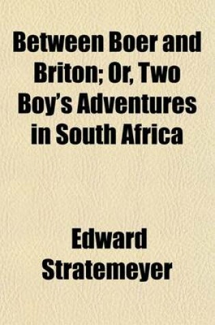 Cover of Between Boer and Briton; Or, Two Boy's Adventures in South Africa