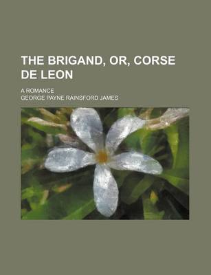 Book cover for The Brigand, Or, Corse de Leon; A Romance