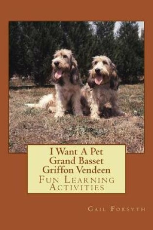 Cover of I Want A Pet Grand Basset Griffon Vendeen