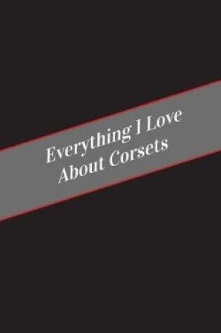 Cover of Everything I Love About Corsets