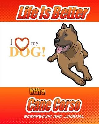 Book cover for Life Better Is Better With A Cane Corso Scrapbook and Journal