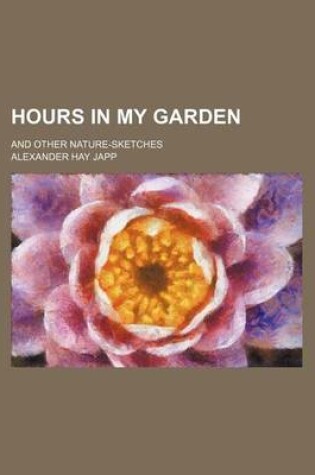 Cover of Hours in My Garden; And Other Nature-Sketches