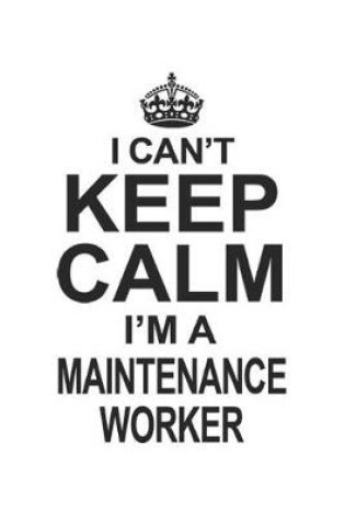 Cover of I Can't Keep Calm I'm A Maintenance Worker