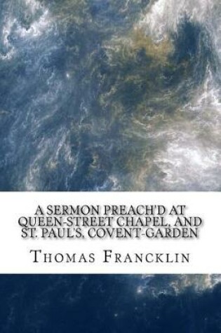 Cover of A sermon preach'd at Queen-street chapel, and St. Paul's, Covent-Garden