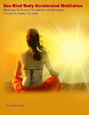 Book cover for Zen Mind-Body Accelerated Meditation : Harnessing the Power of Visualization and Affirmations to Create the Reality You Desire