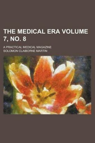 Cover of The Medical Era; A Practical Medical Magazine Volume 7, No. 8