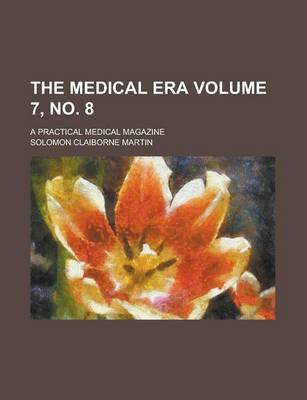 Book cover for The Medical Era; A Practical Medical Magazine Volume 7, No. 8