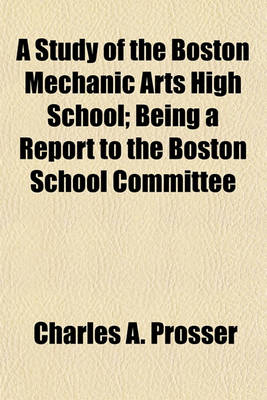 Book cover for A Study of the Boston Mechanic Arts High School; Being a Report to the Boston School Committee